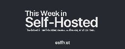 This Week in Self-Hosted (23 February 2024)